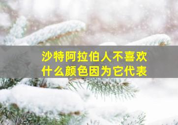 沙特阿拉伯人不喜欢什么颜色因为它代表