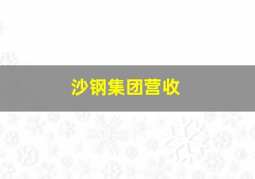 沙钢集团营收