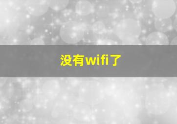 没有wifi了