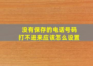 没有保存的电话号码打不进来应该怎么设置