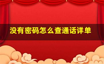 没有密码怎么查通话详单