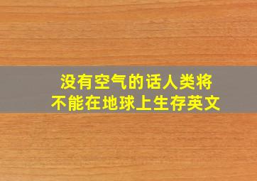 没有空气的话人类将不能在地球上生存英文