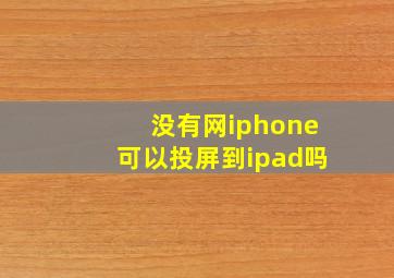 没有网iphone可以投屏到ipad吗