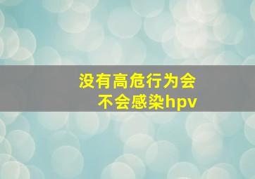 没有高危行为会不会感染hpv