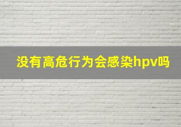 没有高危行为会感染hpv吗