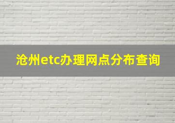 沧州etc办理网点分布查询