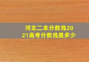 河北二本分数线2021高考分数线是多少