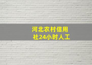 河北农村信用社24小时人工