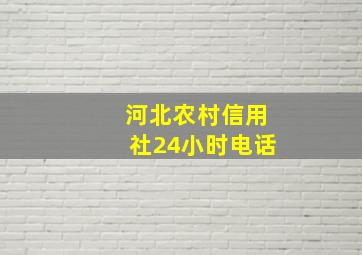 河北农村信用社24小时电话