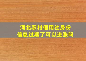 河北农村信用社身份信息过期了可以进账吗