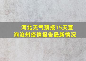 河北天气预报15天查询沧州疫情报告最新情况