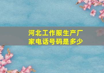 河北工作服生产厂家电话号码是多少