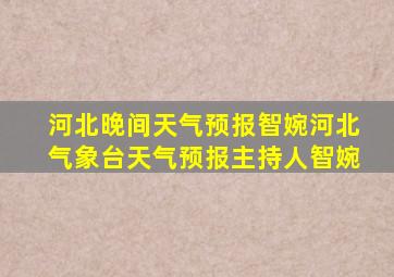 河北晚间天气预报智婉河北气象台天气预报主持人智婉