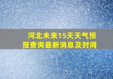 河北未来15天天气预报查询最新消息及时间