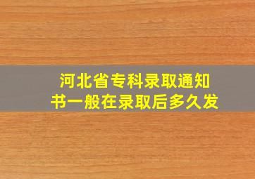 河北省专科录取通知书一般在录取后多久发