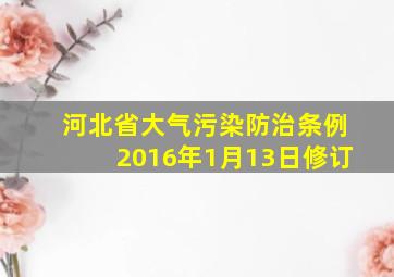 河北省大气污染防治条例2016年1月13日修订