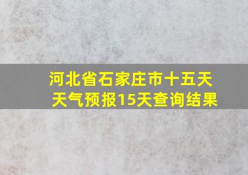 河北省石家庄市十五天天气预报15天查询结果