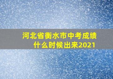 河北省衡水市中考成绩什么时候出来2021