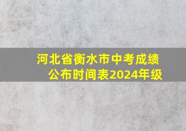 河北省衡水市中考成绩公布时间表2024年级