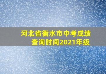 河北省衡水市中考成绩查询时间2021年级