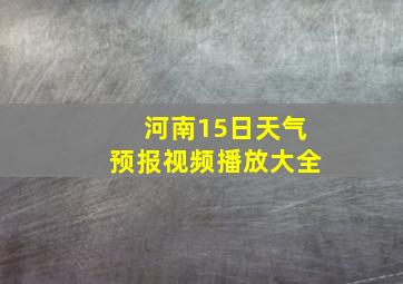 河南15日天气预报视频播放大全