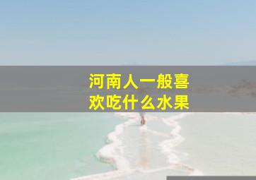 河南人一般喜欢吃什么水果