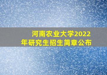 河南农业大学2022年研究生招生简章公布