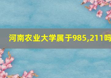 河南农业大学属于985,211吗