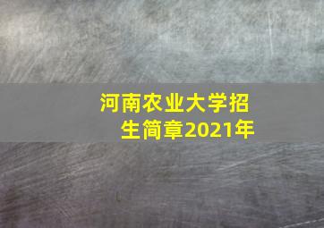 河南农业大学招生简章2021年