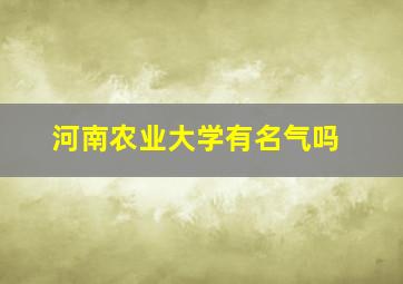 河南农业大学有名气吗