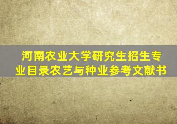 河南农业大学研究生招生专业目录农艺与种业参考文献书