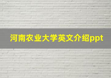 河南农业大学英文介绍ppt