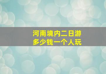 河南境内二日游多少钱一个人玩