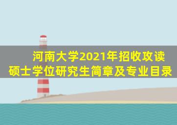 河南大学2021年招收攻读硕士学位研究生简章及专业目录