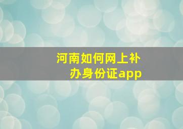 河南如何网上补办身份证app