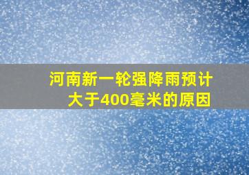 河南新一轮强降雨预计大于400毫米的原因