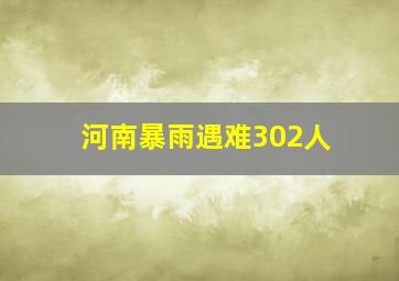 河南暴雨遇难302人