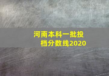 河南本科一批投档分数线2020