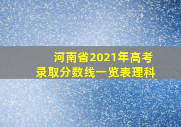 河南省2021年高考录取分数线一览表理科