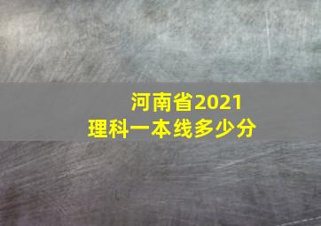 河南省2021理科一本线多少分