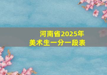 河南省2025年美术生一分一段表