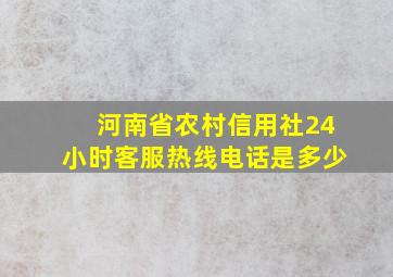 河南省农村信用社24小时客服热线电话是多少