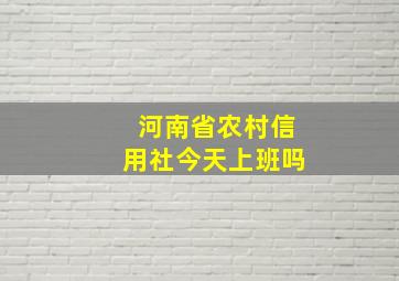 河南省农村信用社今天上班吗