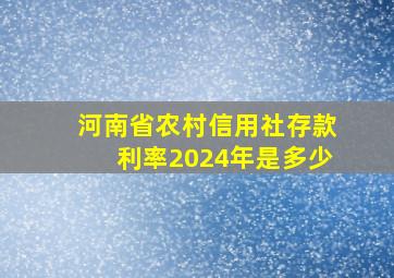 河南省农村信用社存款利率2024年是多少