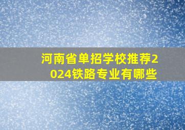 河南省单招学校推荐2024铁路专业有哪些