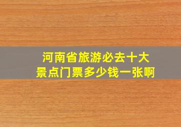 河南省旅游必去十大景点门票多少钱一张啊