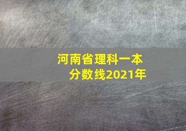 河南省理科一本分数线2021年