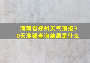 河南省郑州天气预报30天准确查询结果是什么