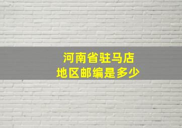 河南省驻马店地区邮编是多少