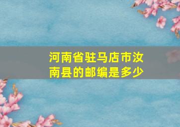 河南省驻马店市汝南县的邮编是多少